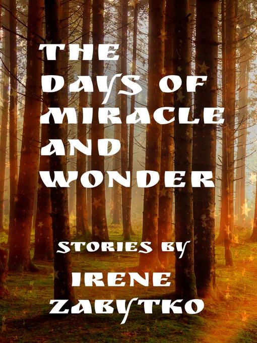 Title details for The Days of Miracle and Wonder by Irene Zabytko - Available